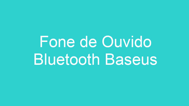 Fone de Ouvido Bluetooth Baseus