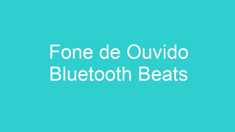 Fone de Ouvido Bluetooth Beats