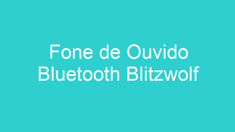 Fone de Ouvido Bluetooth Blitzwolf