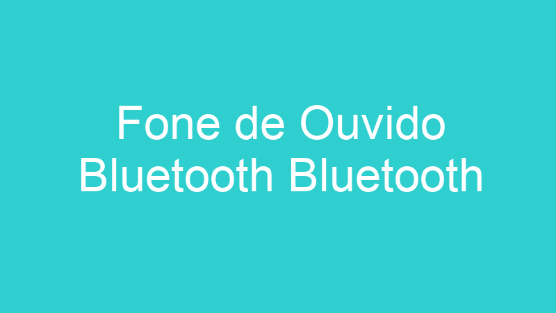 Fone de Ouvido Bluetooth Bluetooth