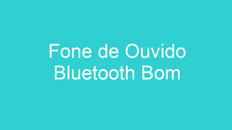 Fone de Ouvido Bluetooth Bom