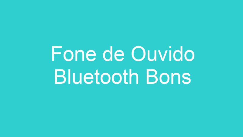 Fone de Ouvido Bluetooth Bons