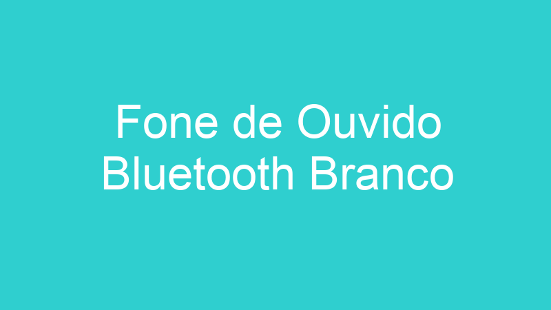 Fone de Ouvido Bluetooth Branco