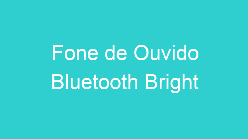 Fone de Ouvido Bluetooth Bright