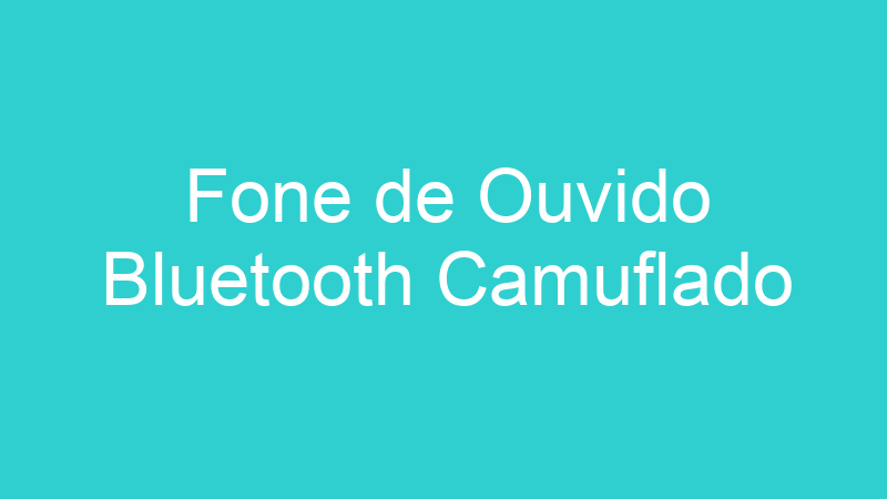 Fone de Ouvido Bluetooth Camuflado