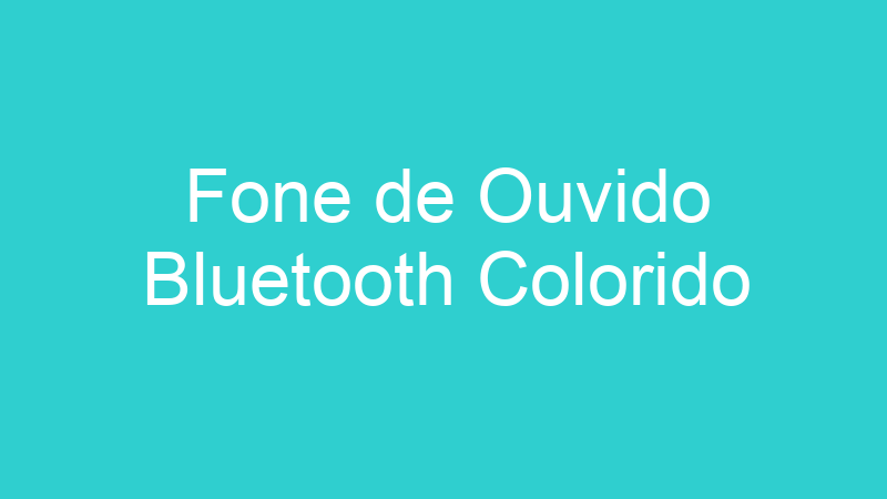 Fone de Ouvido Bluetooth Colorido