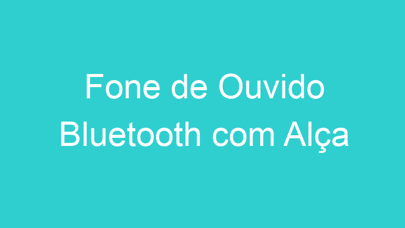 Fone de Ouvido Bluetooth com Alça