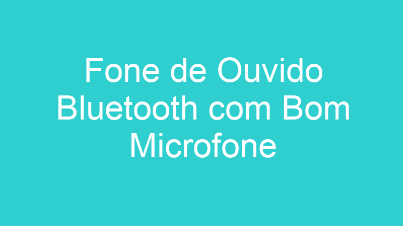 Fone de Ouvido Bluetooth com Bom Microfone