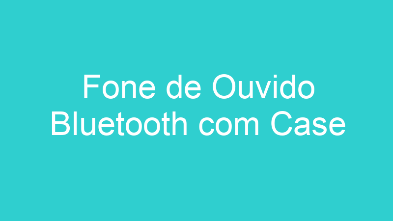 Fone de Ouvido Bluetooth com Case
