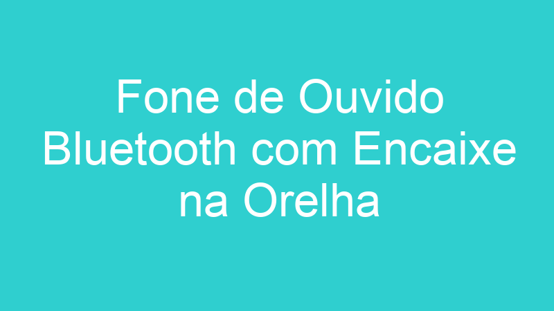 Fone de Ouvido Bluetooth com Encaixe na Orelha