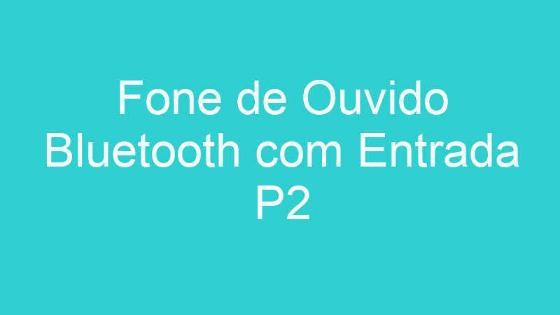 Fone de Ouvido Bluetooth com Entrada P2