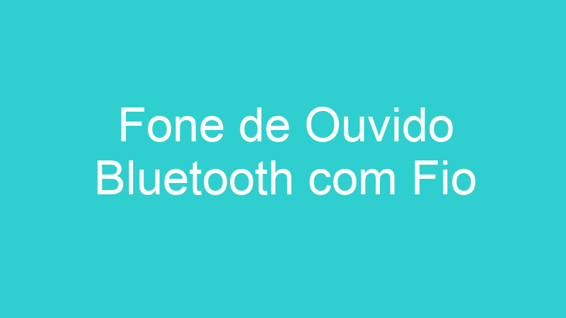 Fone de Ouvido Bluetooth com Fio