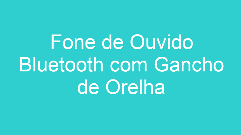 Fone de Ouvido Bluetooth com Gancho de Orelha
