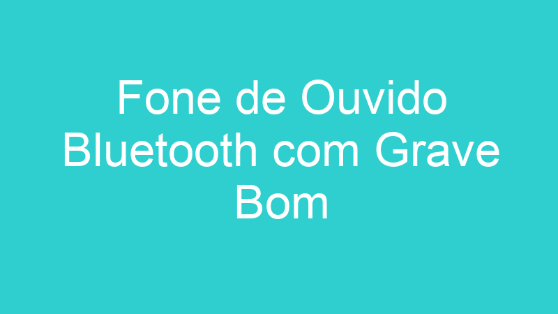 Fone de Ouvido Bluetooth com Grave Bom