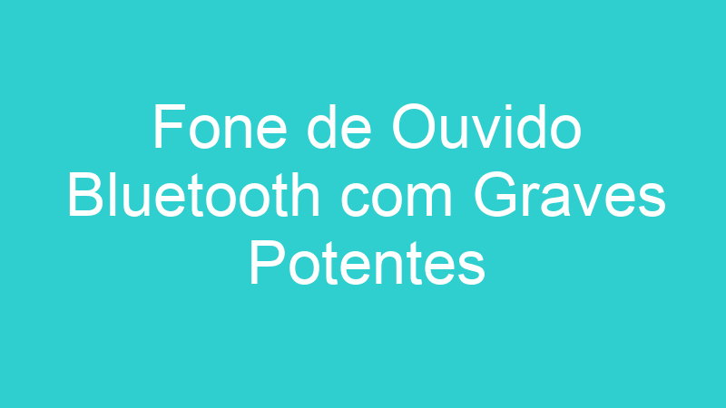 Fone de Ouvido Bluetooth com Graves Potentes
