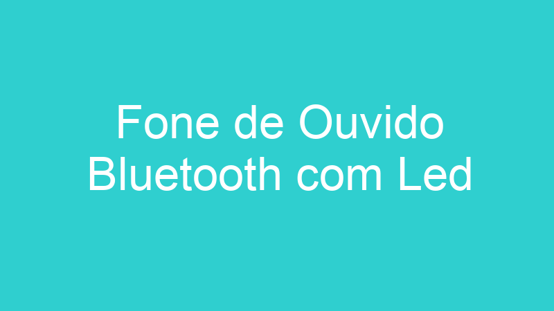 Fone de Ouvido Bluetooth com Led
