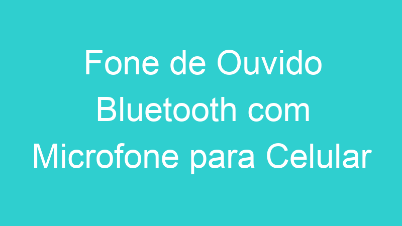 Fone de Ouvido Bluetooth com Microfone para Celular