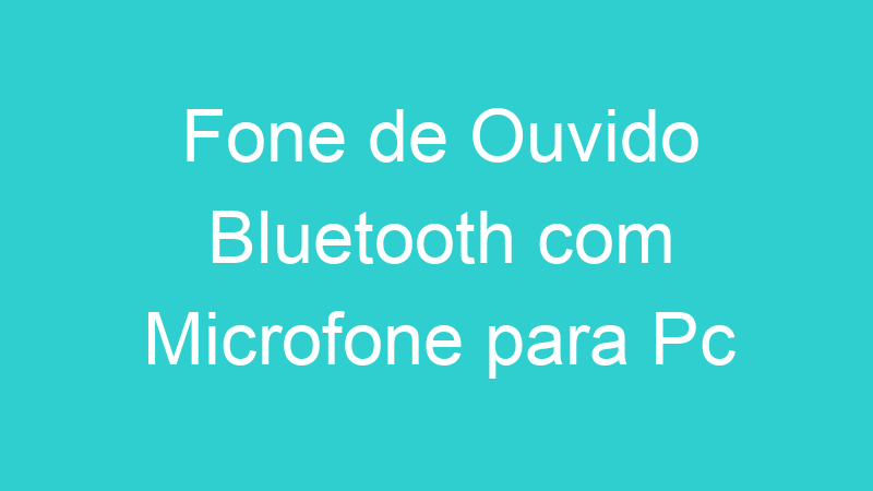 Fone de Ouvido Bluetooth com Microfone para Pc