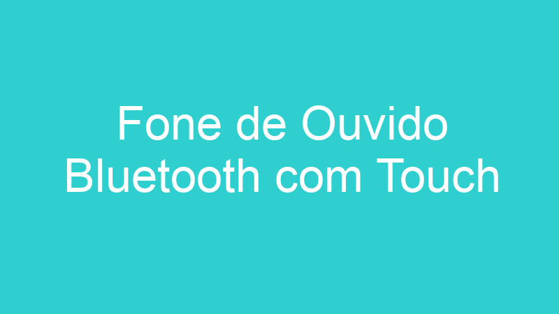 Fone de Ouvido Bluetooth com Touch