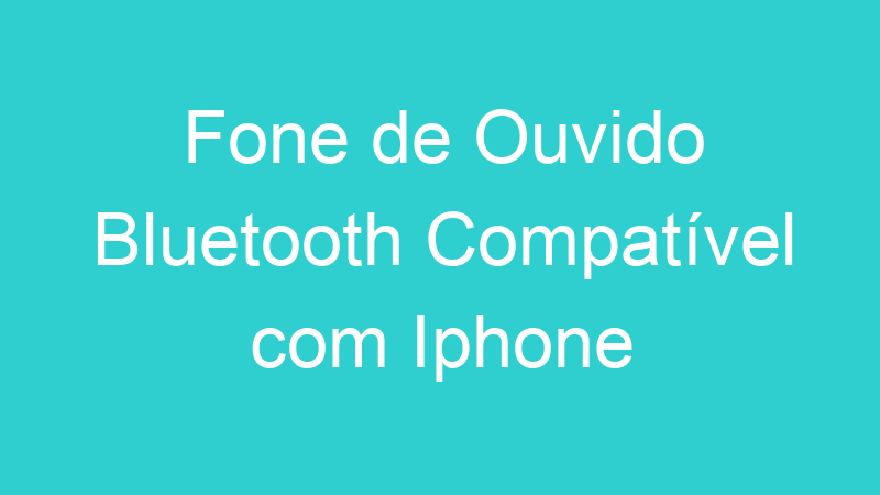 Fone de Ouvido Bluetooth Compatível com Iphone
