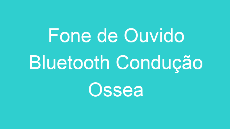 Fone de Ouvido Bluetooth Condução Ossea