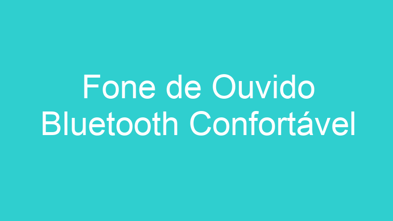 Fone de Ouvido Bluetooth Confortável