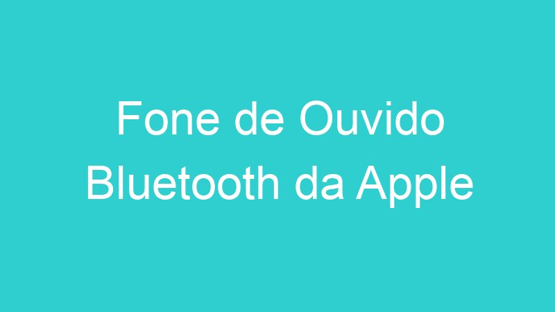 Fone de Ouvido Bluetooth da Apple