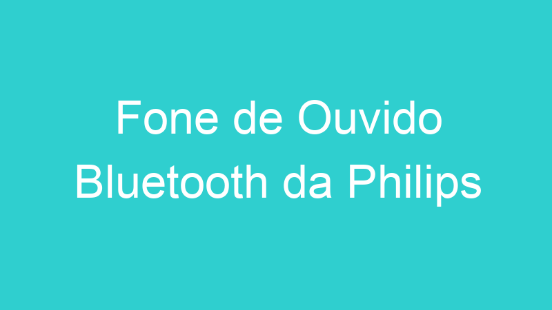 Fone de Ouvido Bluetooth da Philips