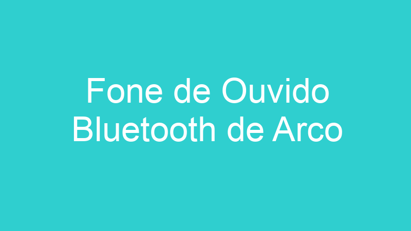 Fone de Ouvido Bluetooth de Arco