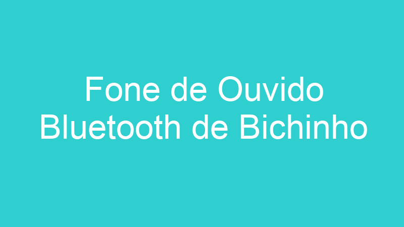 Fone de Ouvido Bluetooth de Bichinho