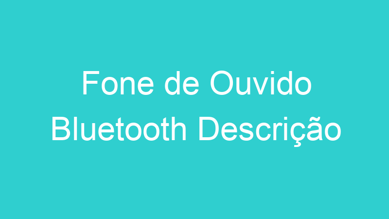 Fone de Ouvido Bluetooth Descrição