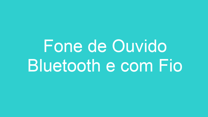Fone de Ouvido Bluetooth e com Fio