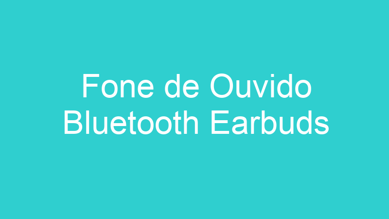 Fone de Ouvido Bluetooth Earbuds