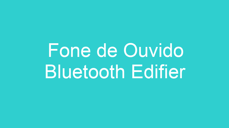 Fone de Ouvido Bluetooth Edifier