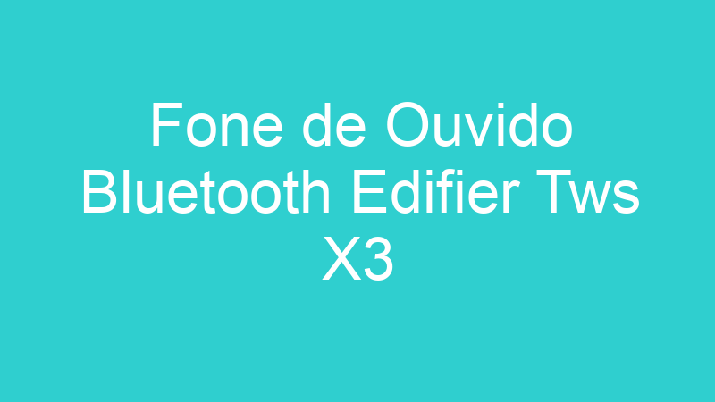 Fone de Ouvido Bluetooth Edifier Tws X3