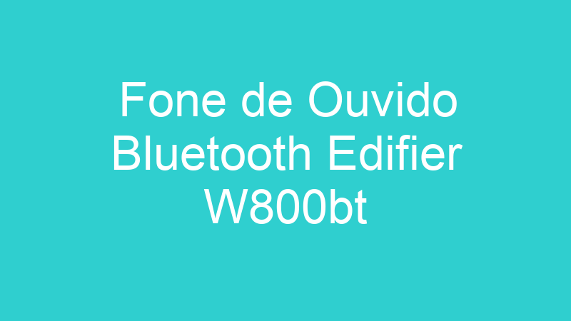 Fone de Ouvido Bluetooth Edifier W800bt