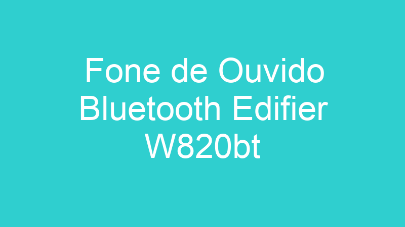 Fone de Ouvido Bluetooth Edifier W820bt