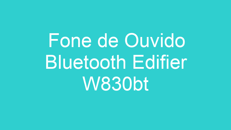 Fone de Ouvido Bluetooth Edifier W830bt
