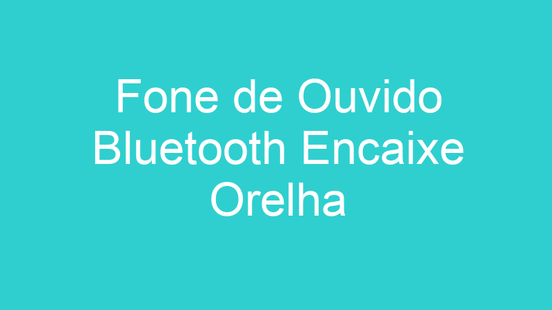 Fone de Ouvido Bluetooth Encaixe Orelha