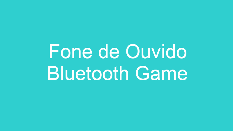 Fone de Ouvido Bluetooth Game