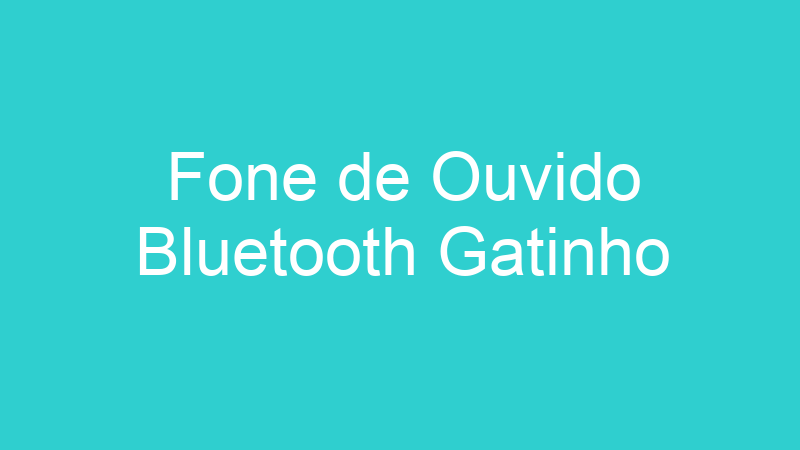 Fone de Ouvido Bluetooth Gatinho