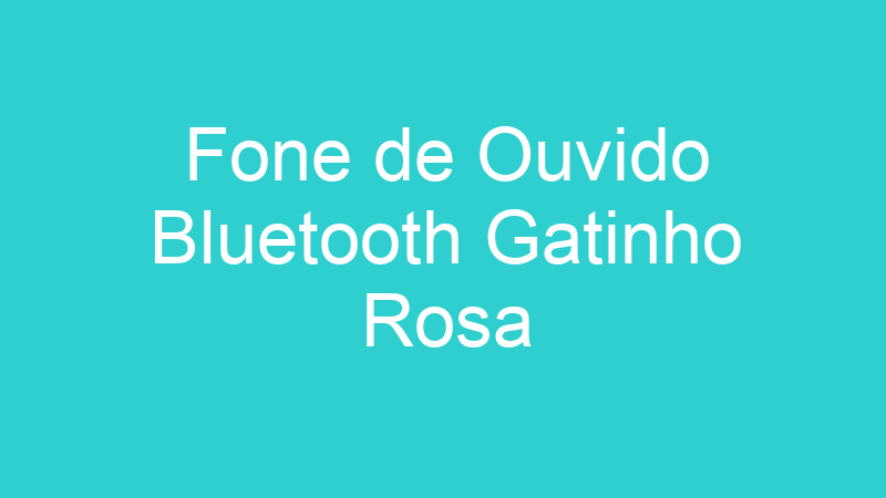 Fone de Ouvido Bluetooth Gatinho Rosa