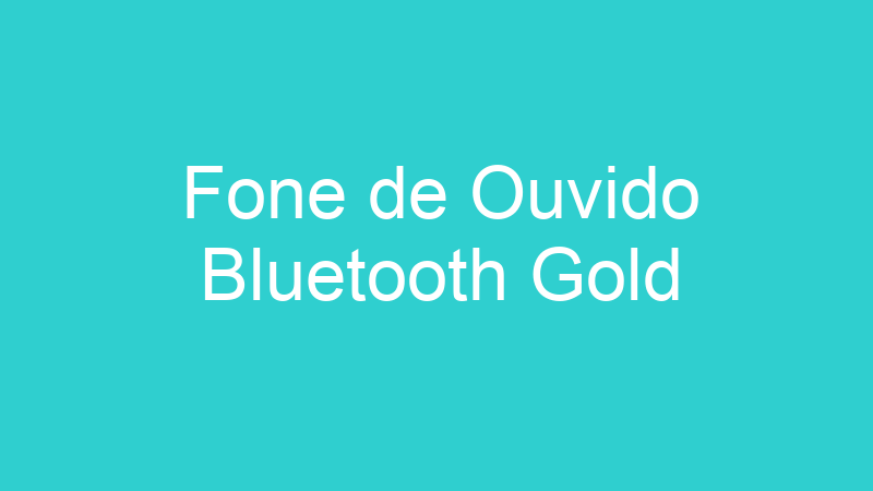 Fone de Ouvido Bluetooth Gold
