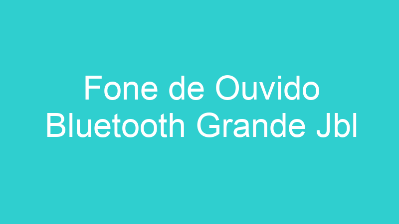 Fone de Ouvido Bluetooth Grande Jbl
