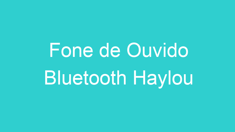 Fone de Ouvido Bluetooth Haylou