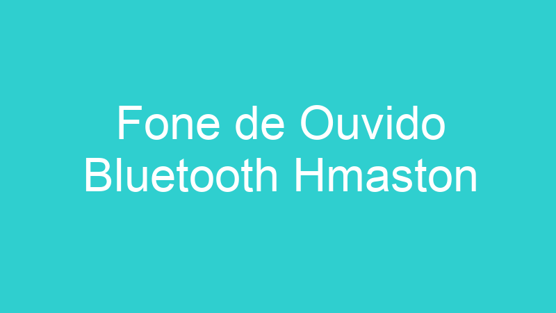 Fone de Ouvido Bluetooth Hmaston