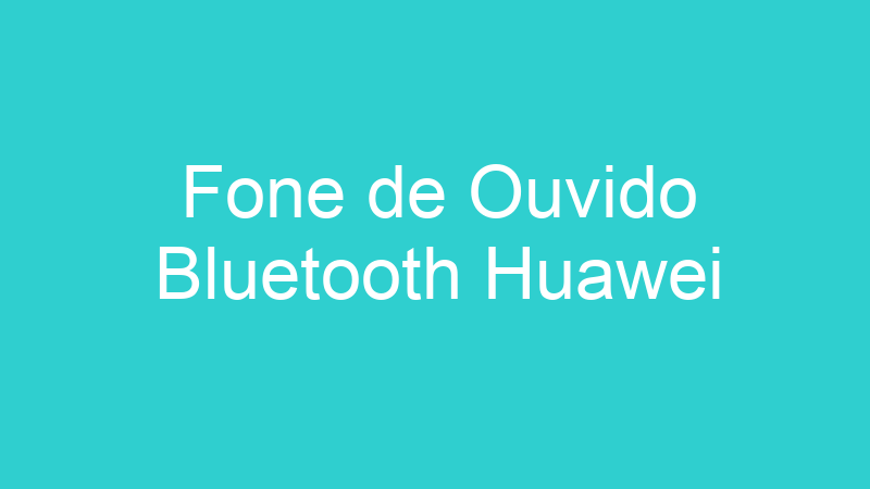 Fone de Ouvido Bluetooth Huawei