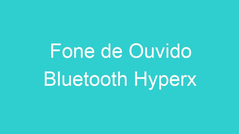 Fone de Ouvido Bluetooth Hyperx