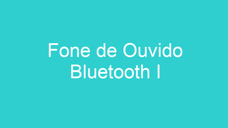 Fone de Ouvido Bluetooth I