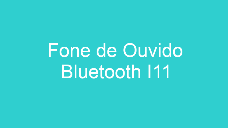 Fone de Ouvido Bluetooth I11
